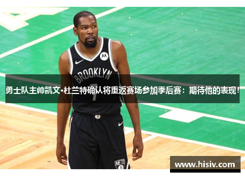 勇士队主帅凯文·杜兰特确认将重返赛场参加季后赛：期待他的表现！