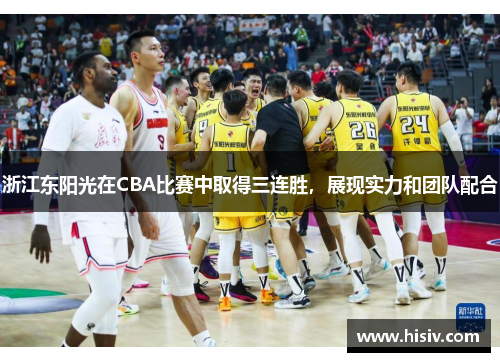 浙江东阳光在CBA比赛中取得三连胜，展现实力和团队配合
