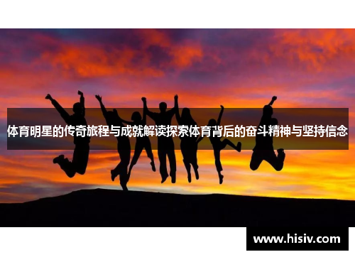 体育明星的传奇旅程与成就解读探索体育背后的奋斗精神与坚持信念
