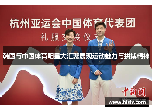 韩国与中国体育明星大汇聚展现运动魅力与拼搏精神