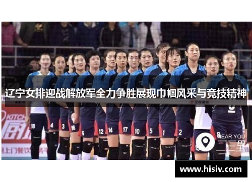 辽宁女排迎战解放军全力争胜展现巾帼风采与竞技精神
